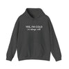 Yes I'm Cold, I'm Always Cold Unisex Hoodie