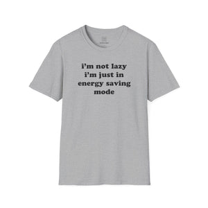 I'm Not Lazy, I'm In Energy Saving Mode Unisex T-Shirt