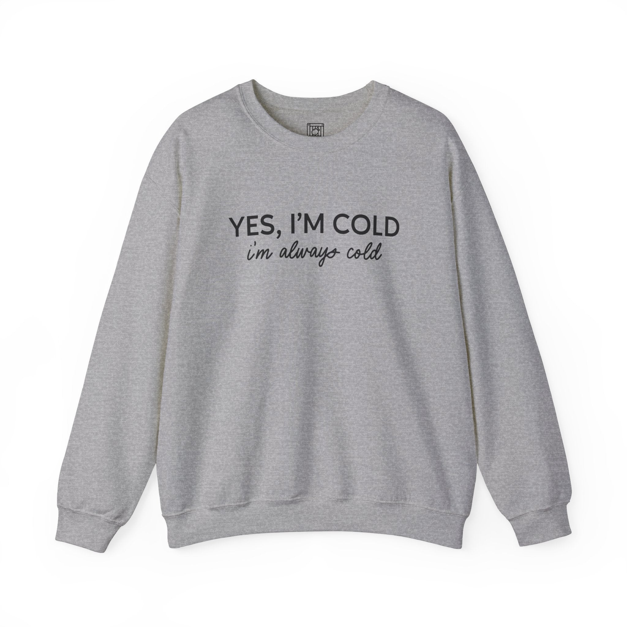 Yes I'm Cold, I'm Always Cold  Crewneck Sweater