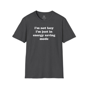 I'm Not Lazy, I'm In Energy Saving Mode Unisex T-Shirt