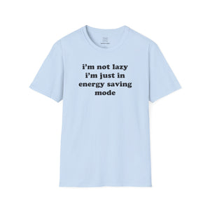 I'm Not Lazy, I'm In Energy Saving Mode Unisex T-Shirt